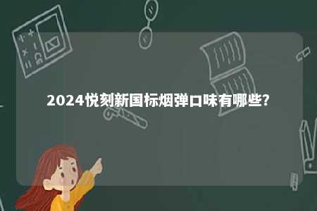 2024悦刻新国标烟弹口味有哪些？ 